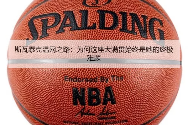斯瓦泰克温网之路：为何这座大满贯始终是她的终极难题